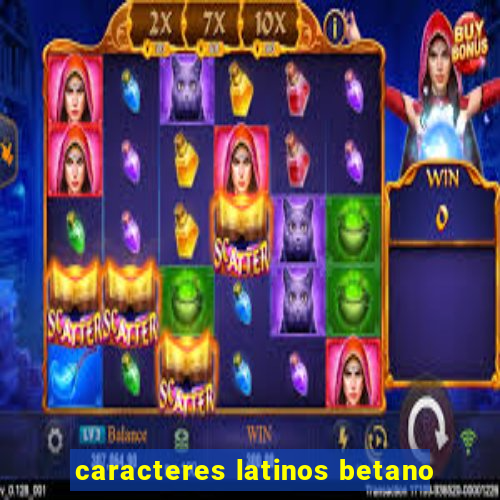 caracteres latinos betano